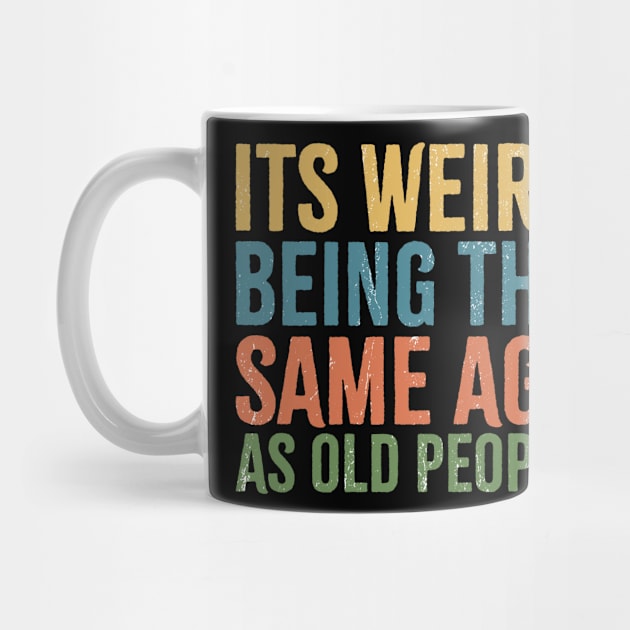 its weird being the same age as old people by Retusafi